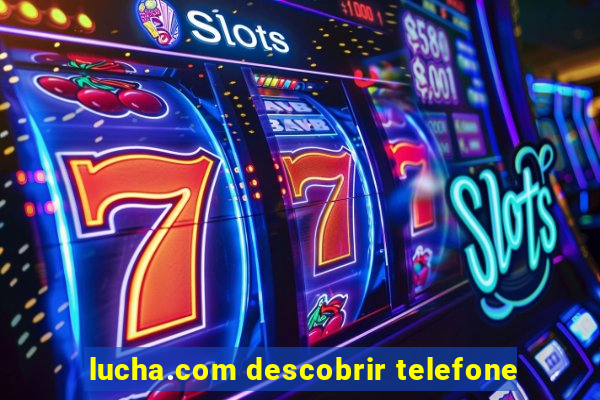 lucha.com descobrir telefone